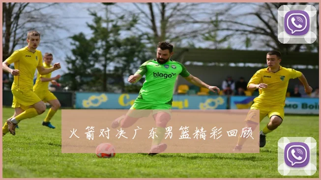 火箭对决广东男篮精彩回顾