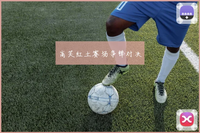 高芙红土赛场争锋对决