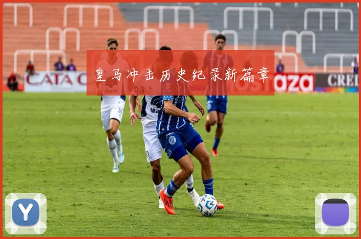 皇马冲击历史纪录新篇章