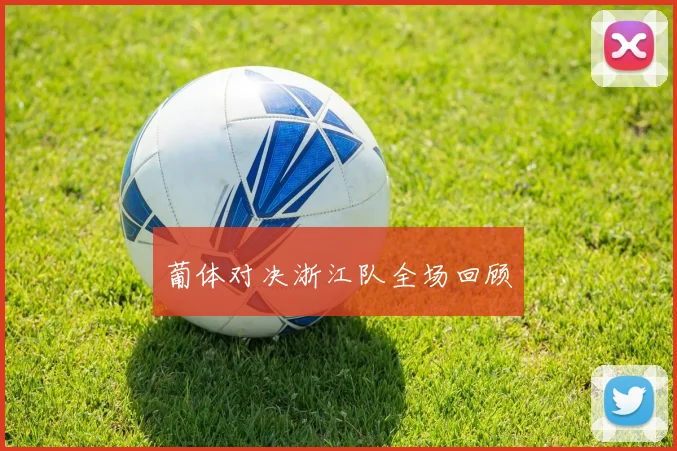 葡体对决浙江队全场回顾