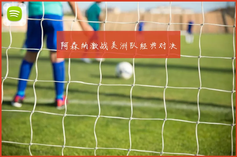 阿森纳激战美洲队经典对决