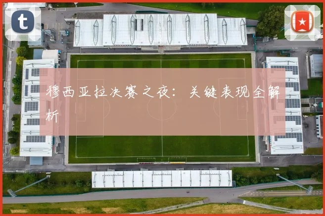 穆西亚拉决赛之夜：关键表现全解析