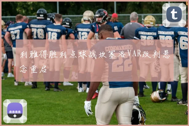 利雅得胜利点球战坎塞洛VAR改判悬念重启