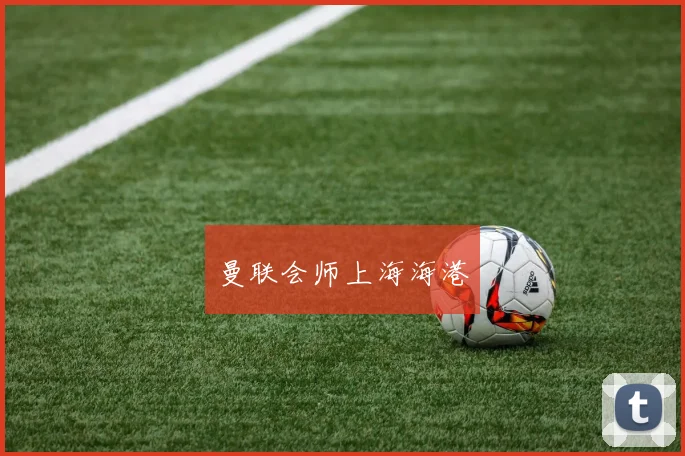 曼联会师上海海港