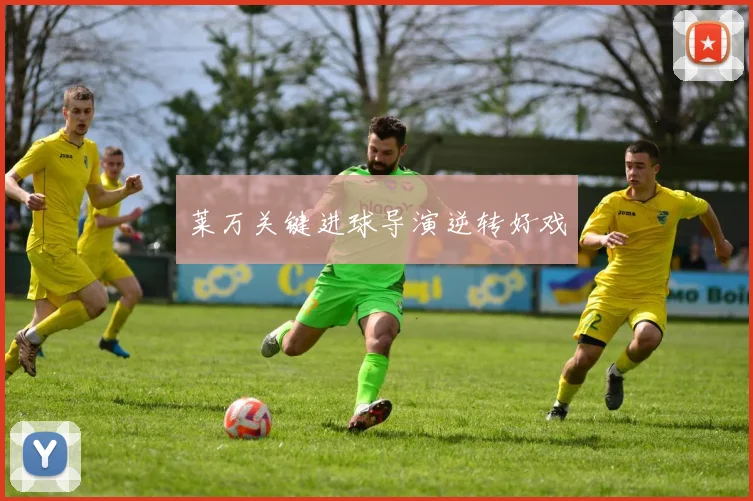莱万关键进球导演逆转好戏