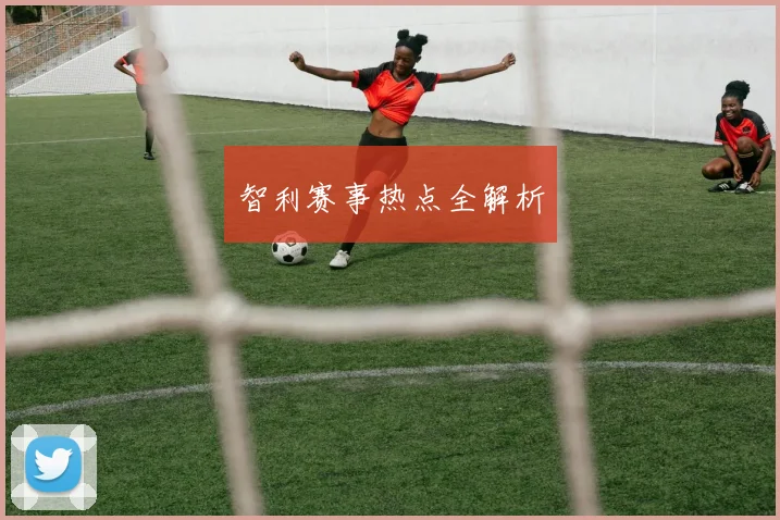 智利赛事热点全解析