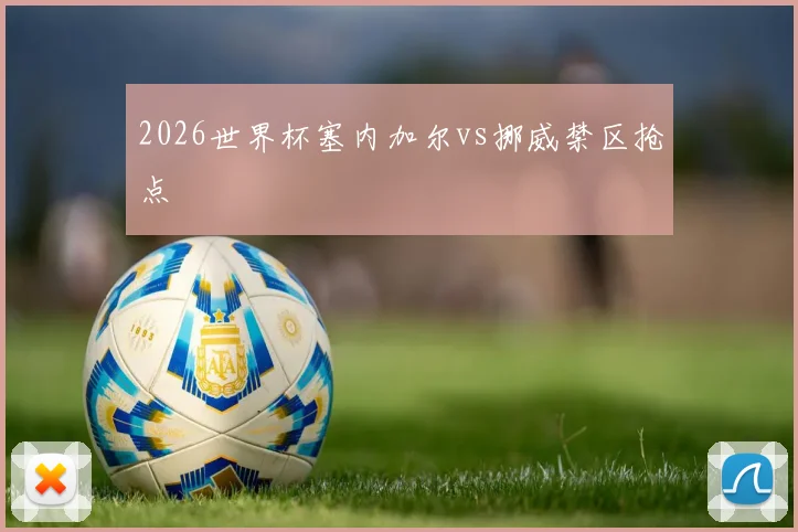 2026世界杯塞内加尔vs挪威禁区抢点