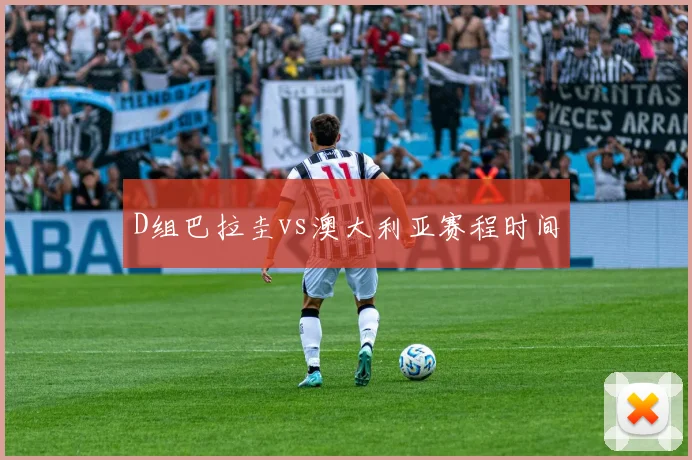 D组巴拉圭vs澳大利亚赛程时间