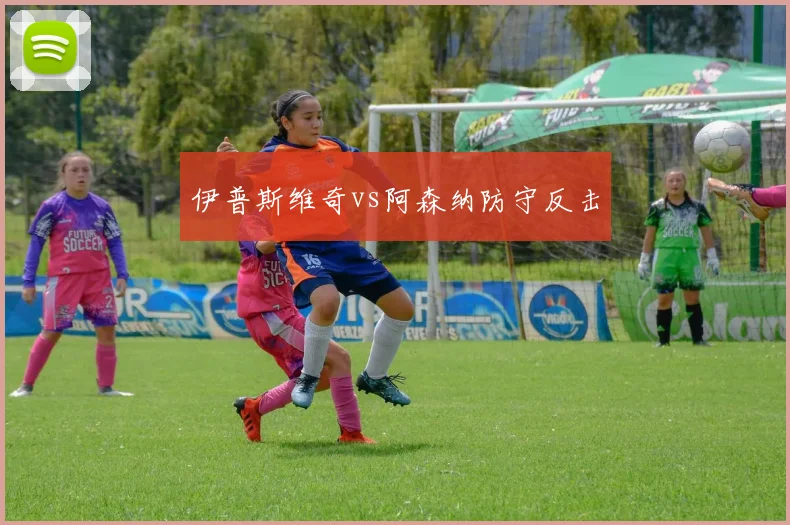 伊普斯维奇vs阿森纳防守反击