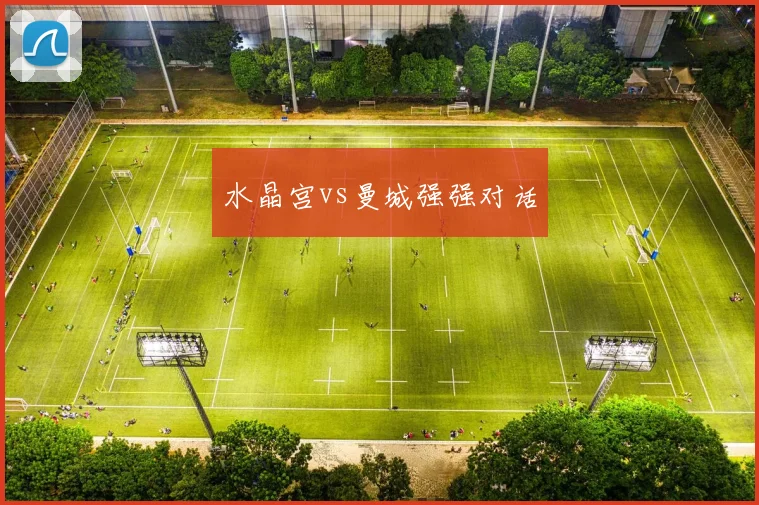 水晶宫vs曼城强强对话